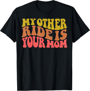 My Other Ride Is Your Mom is Sarcastic Car Quote is Mom Joke T-Shirt - T-Shirt | Black