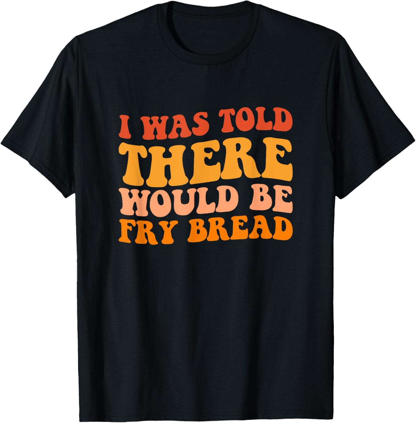 I was told there would be fry bread Native fry bread T-Shirt - T-Shirt | Black