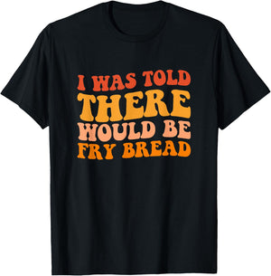 I was told there would be fry bread Native fry bread T-Shirt - T-Shirt | Black