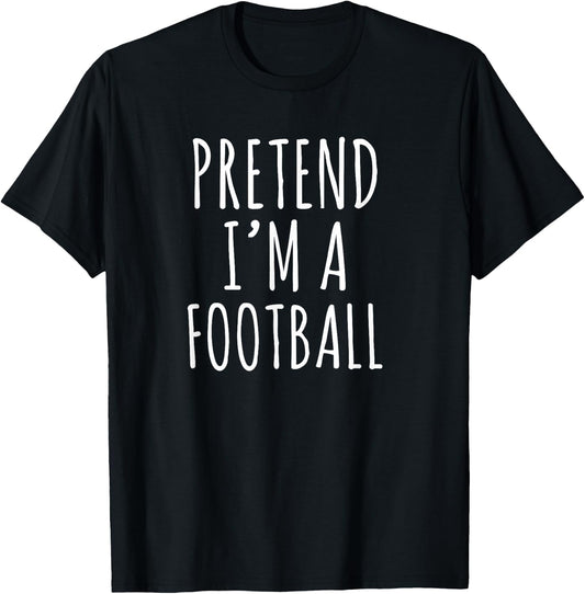 Pretend I’m a Football Funny Sports Humor Design T-Shirt - T-Shirt | Black