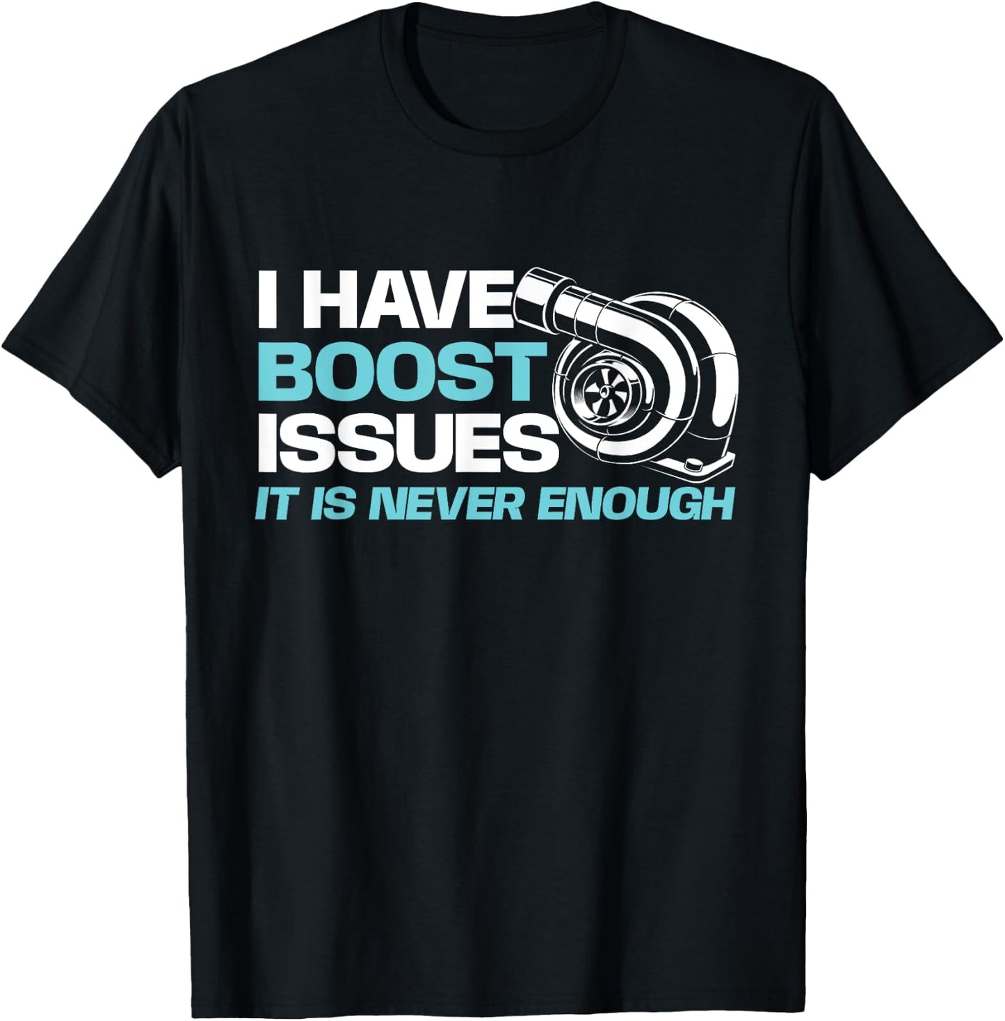 Funny Car Shirts I Have Boost Issues, It Is Never Enough - Racing Car Lover T-Shirt - T-Shirt | Black