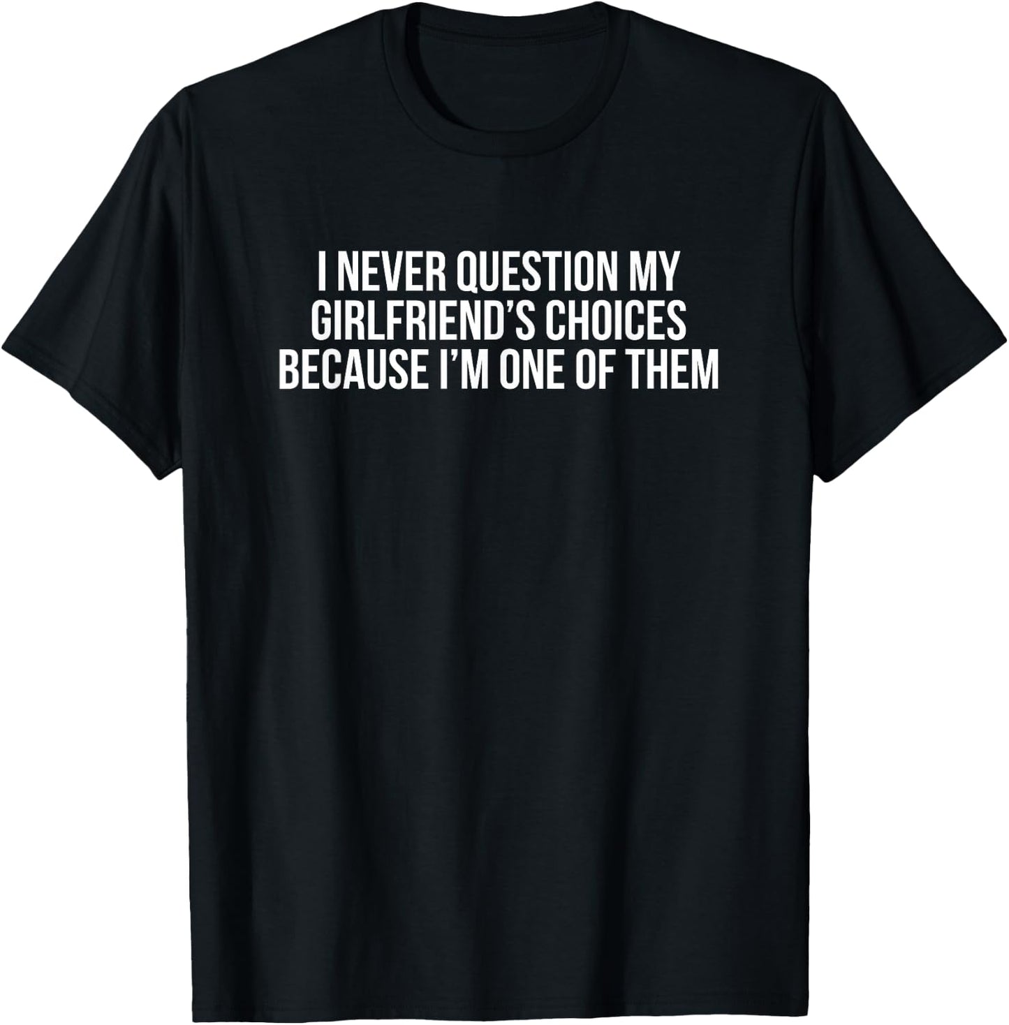 I Never Question My Girlfriend's Choices Because I'm One Of T-Shirt - T-Shirt | Black