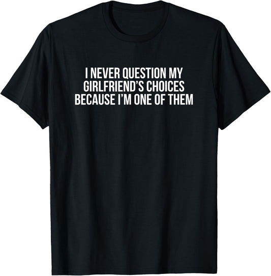 I Never Question My Girlfriend's Choices Because I'm One Of T-Shirt - T-Shirt | Black