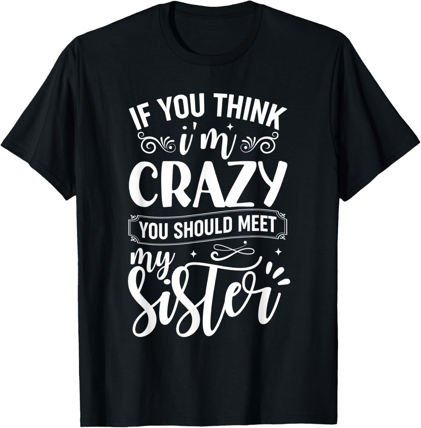 If You Think I'm Crazy You Should Meet My Sister T-Shirt - T-Shirt | Black
