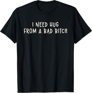 I Need Hug From A Bad Bitch T-Shirt - T-Shirt | Black
