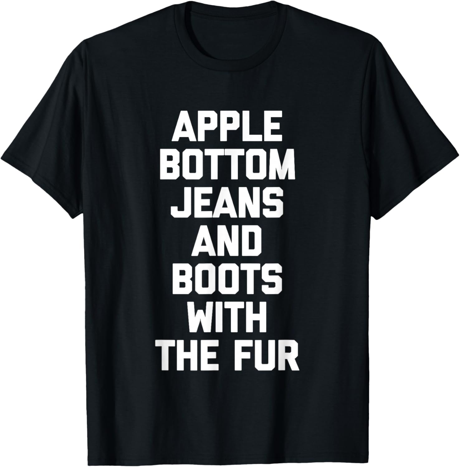 Apple Bottom Jeans & Boots With The Fur - Funny Saying Cool T-Shirt - T-Shirt | Black