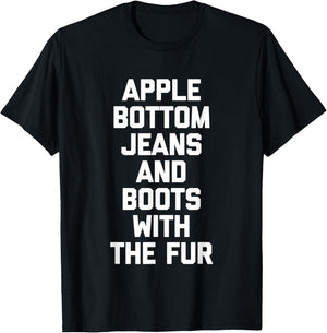 Apple Bottom Jeans & Boots With The Fur - Funny Saying Cool T-Shirt - T-Shirt | Black