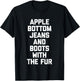 Apple Bottom Jeans & Boots With The Fur - Funny Saying Cool T-Shirt - T-Shirt | Black