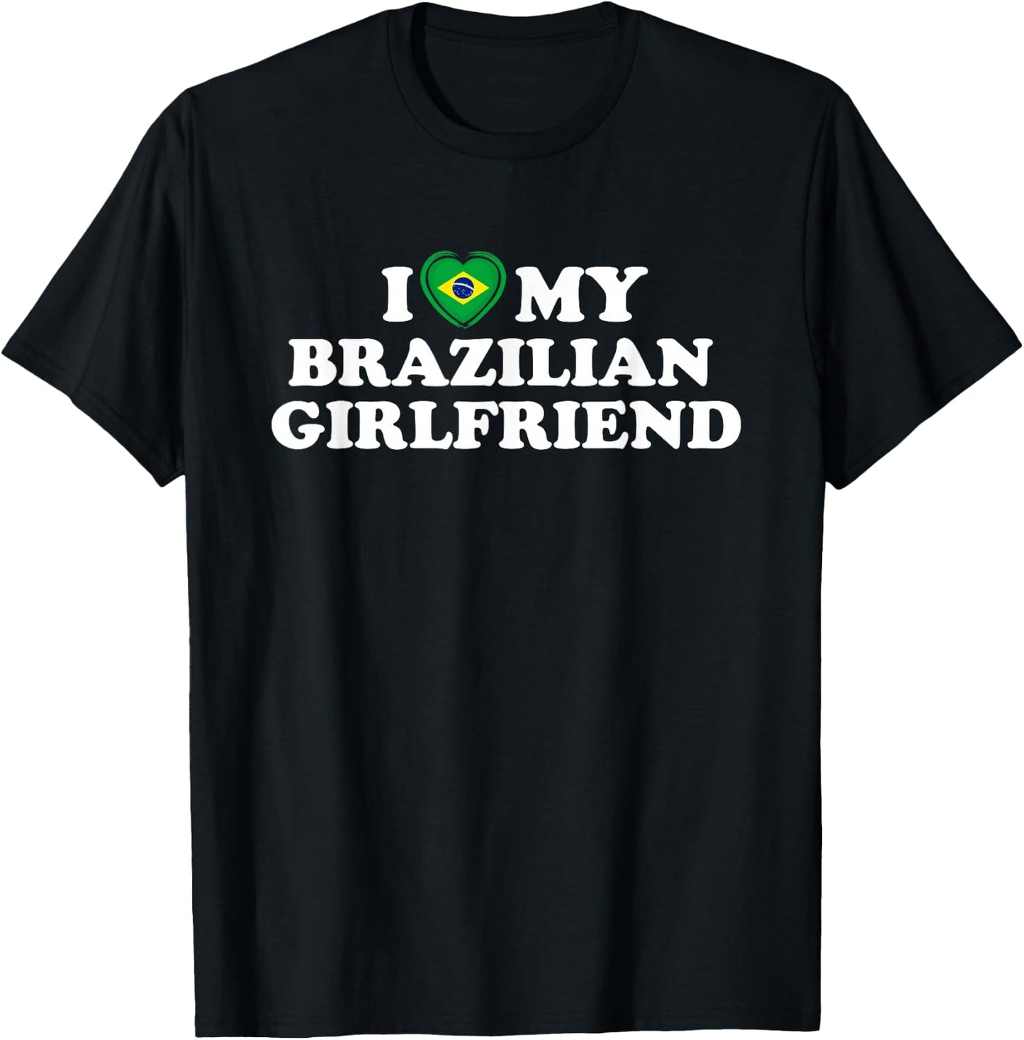 I Love My Brazilian Girlfriend GF T-Shirt - T-Shirt | Black