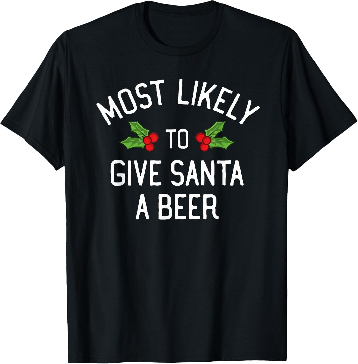 Most Likely To Christmas Give Santa A Beer T-Shirt - T-Shirt | Black