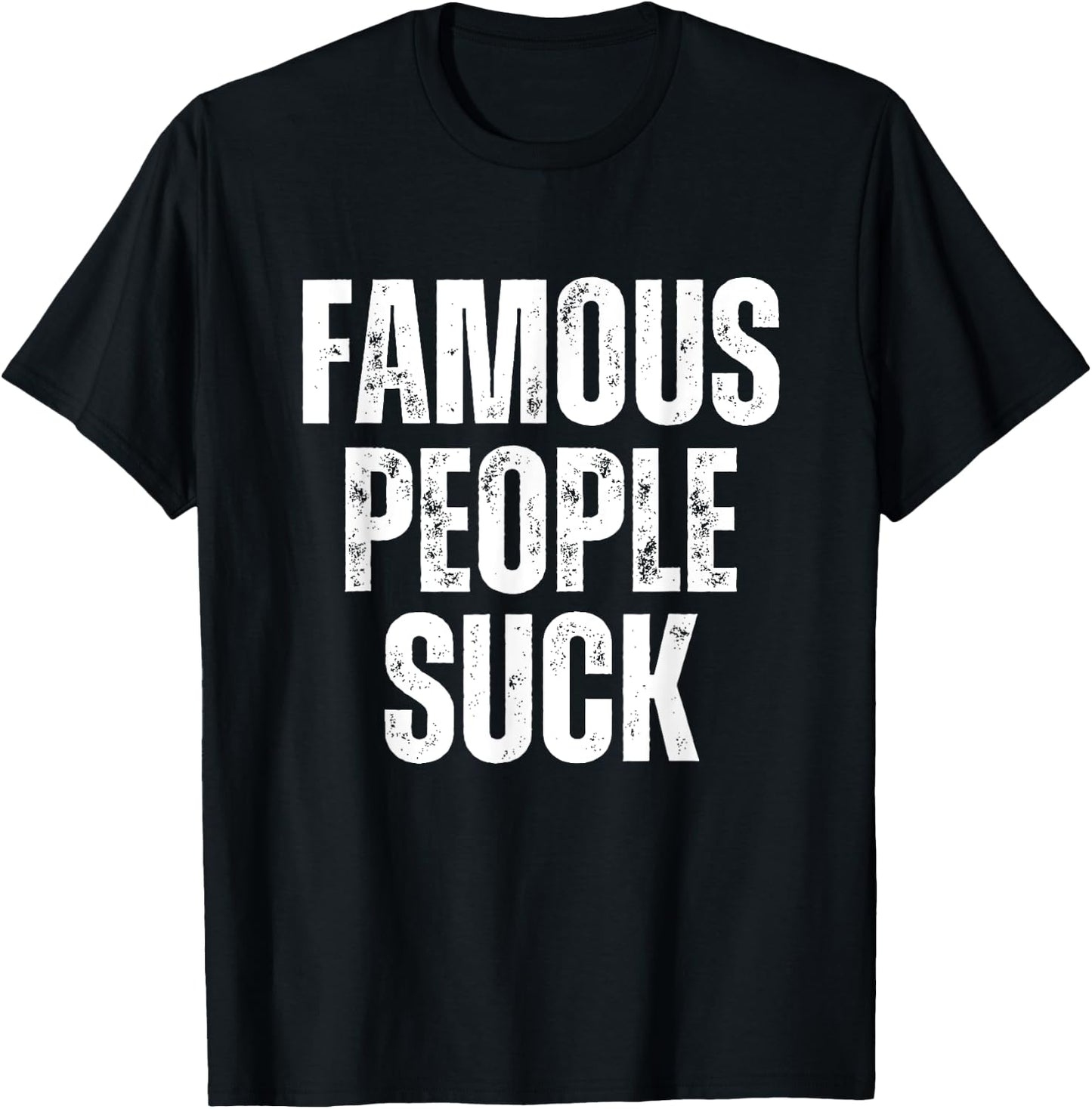 Famous People Suck Funny Joke Sarcastic Graphic Desing T-Shirt - T-Shirt | Black