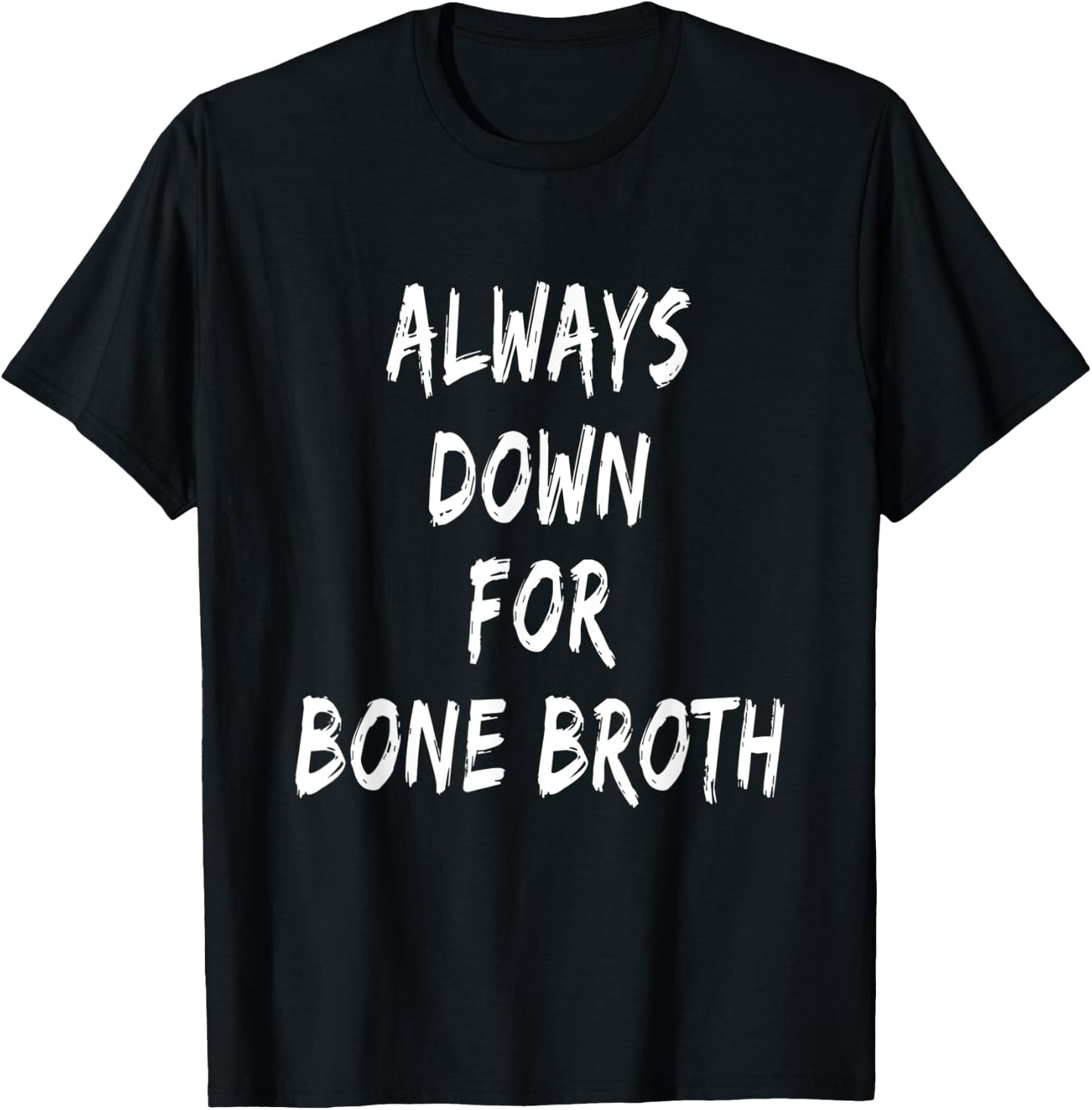 Funny Food Lover Saying Always Down For Bone Broth T-Shirt - T-Shirt | Black