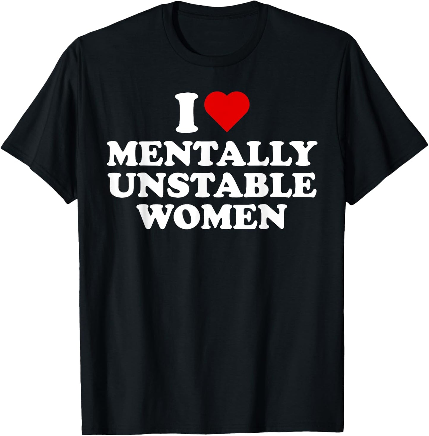 I Love Mentally Unstable Women Red Heart Funny Sarcastic T-Shirt - T-Shirt | Black