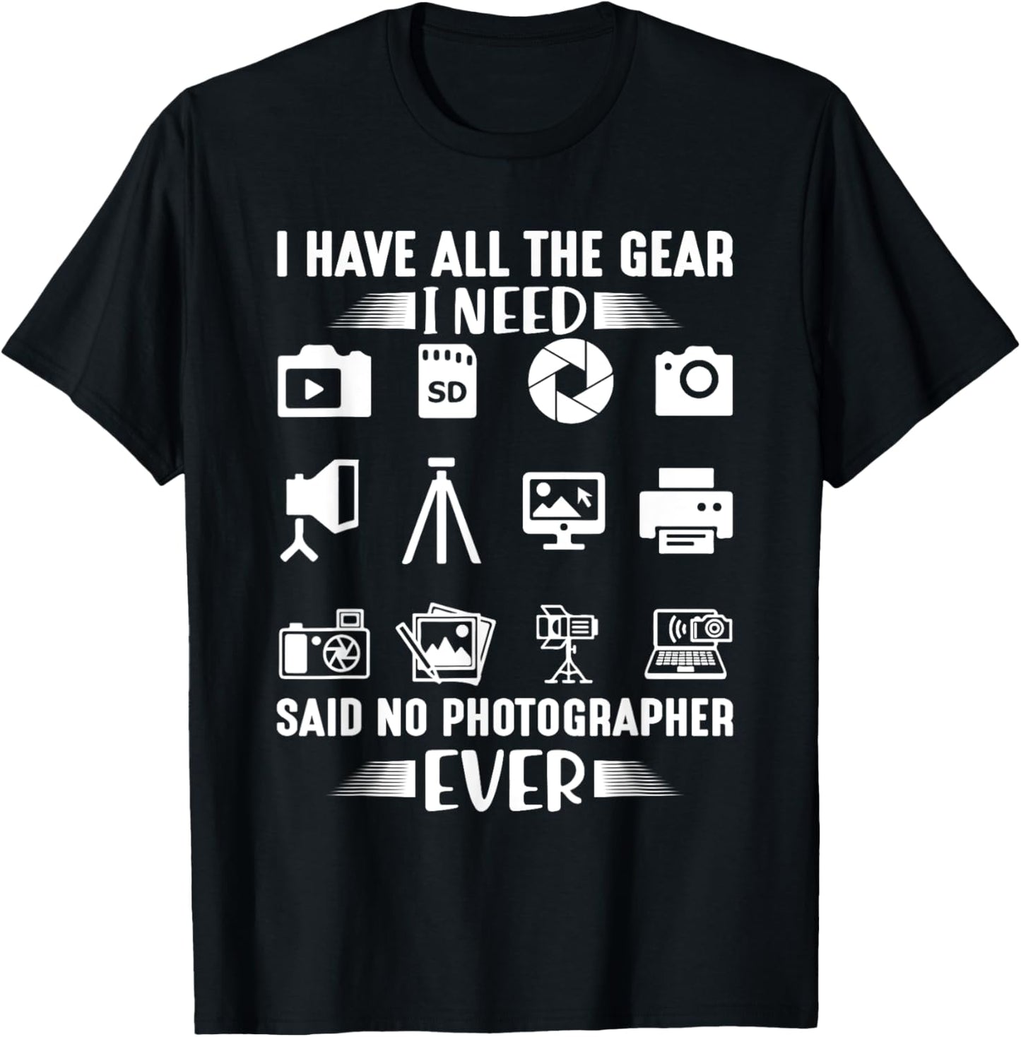 I Have All The Gear I Need Said No Photographer Ever Cool T-Shirt - T-Shirt | Black
