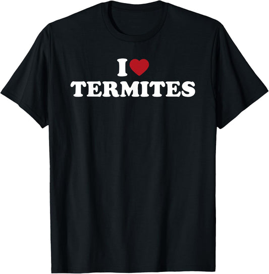 I Love Termites, I Heart Termites T-Shirt - T-Shirt | Black