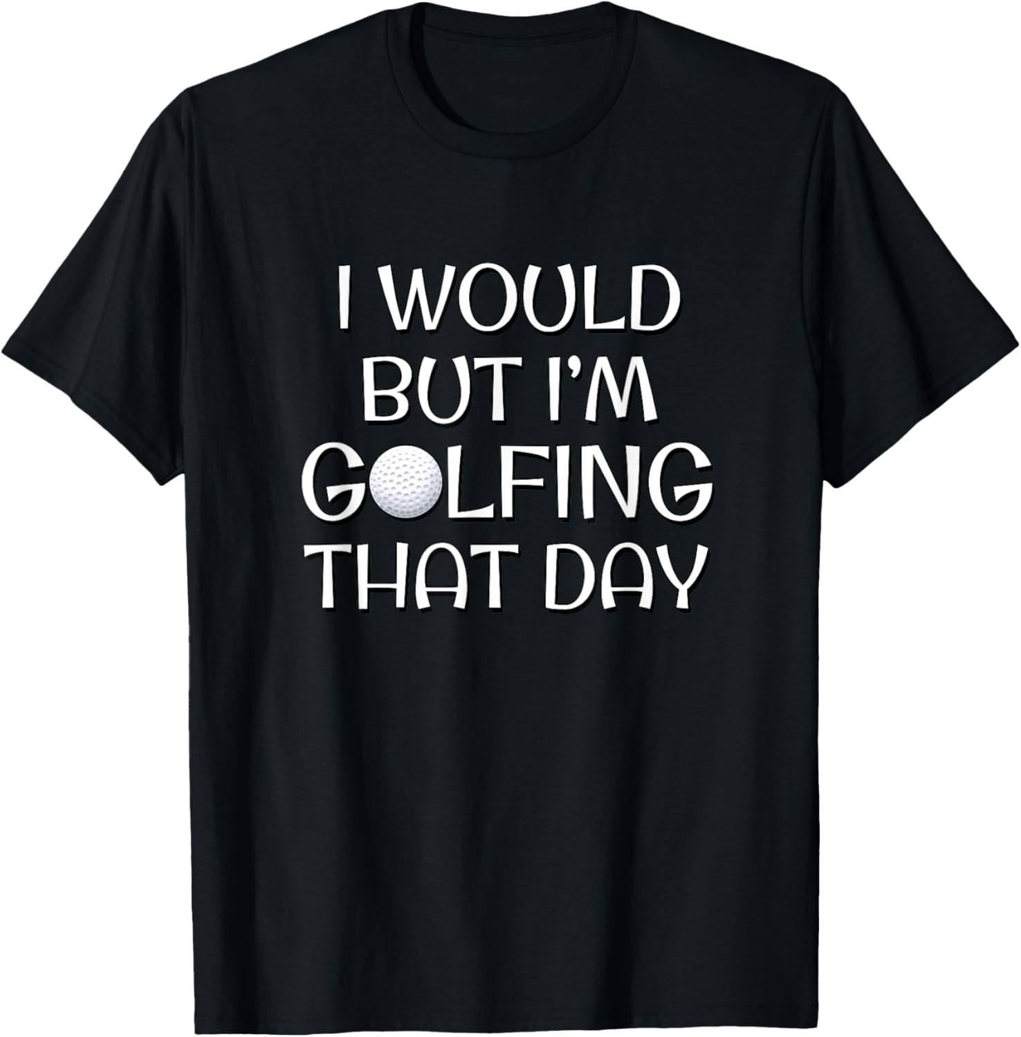 I Would But I'm Golfing That Day T-Shirt - T-Shirt | Black