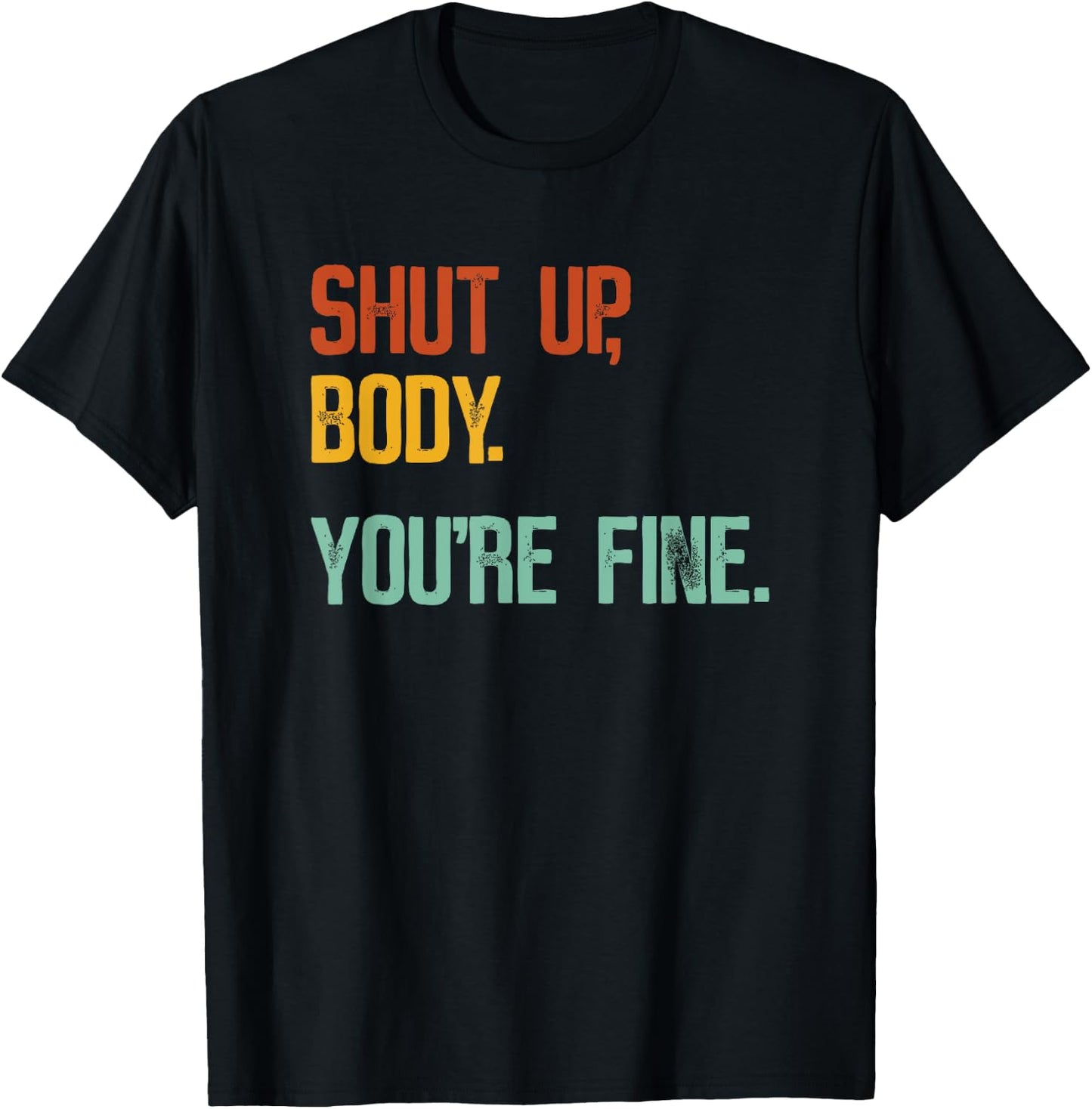 Shut Up Body You're Fine - Funny Athletic Gym Workout T-Shirt - T-Shirt | Black