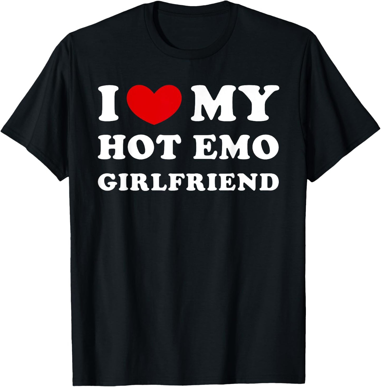 I Love My Hot Emo Girlfriend, I Heart My Hot Emo Girlfriend T-Shirt - T-Shirt | Black