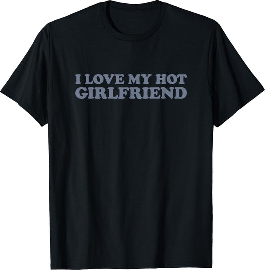 I Love My Hot Girlfriend T-Shirt - T-Shirt | Black