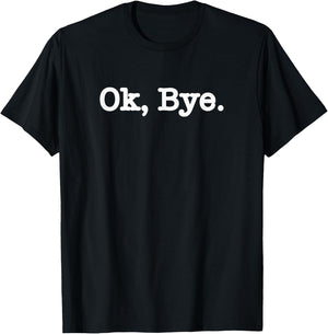 Ok Bye Funny Sarcastic Gift T-Shirt - T-Shirt | Black