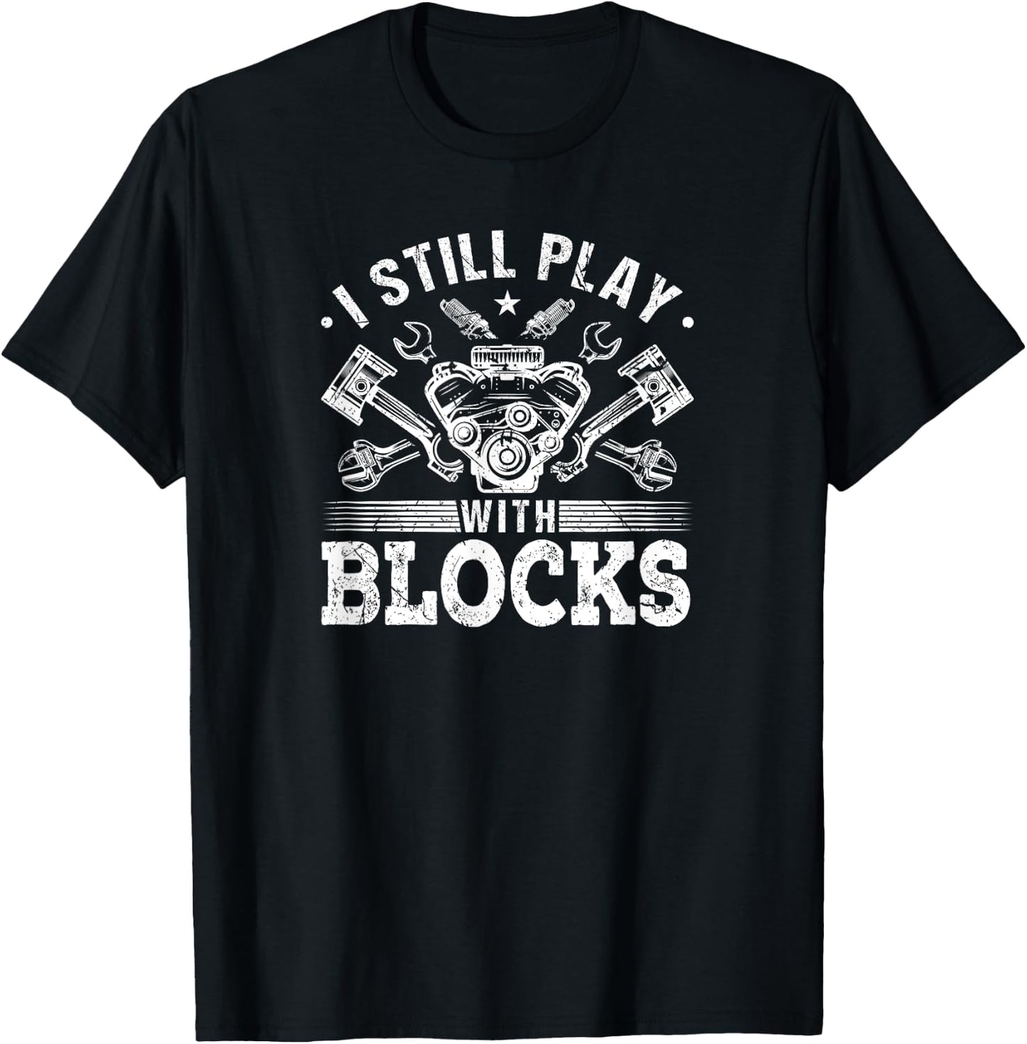 I Still Play With Blocks Car Engine Auto Mechanic T-Shirt - T-Shirt | Black
