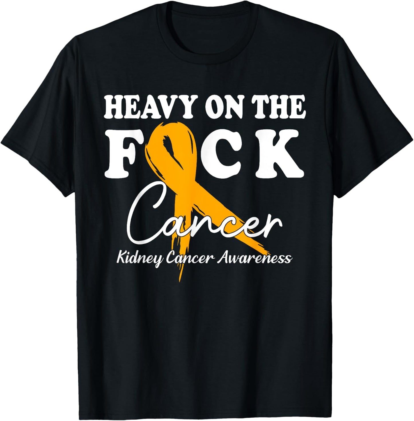 Heavy On The Fuck Cancer Survivor Kidney Cancer Awareness T-Shirt - T-Shirt | Black