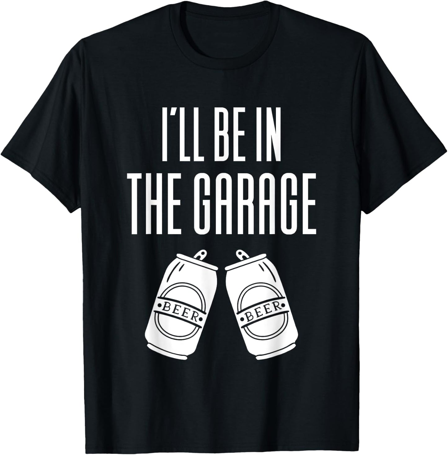 I'll Be In The Garage - Funny Drinking T-Shirt - T-Shirt | Black