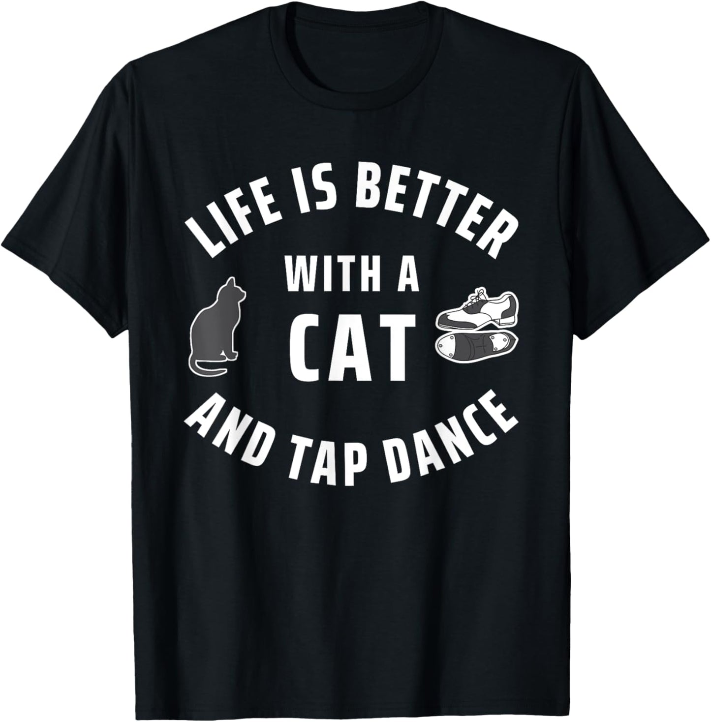 Cats And Dancing Life Is Better With A Cat And Tap Dance Women Kids T-Shirt - T-Shirt | Black