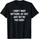 Only Laughs Apparel Funny Gifts Who Want Nothing T-Shirt - T-Shirt | Black