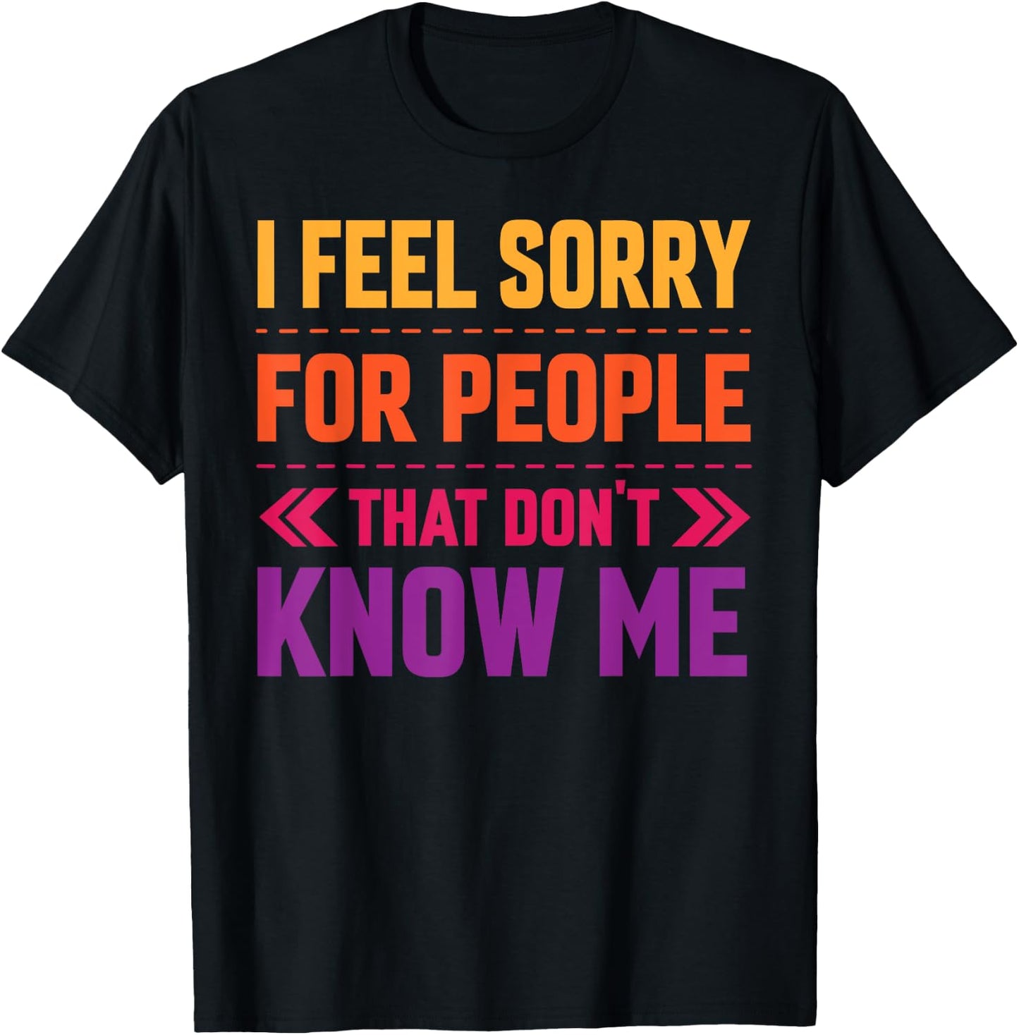 I Feel Sorry for People That Don’t Know Me Sarcastic T-Shirt - T-Shirt | Black