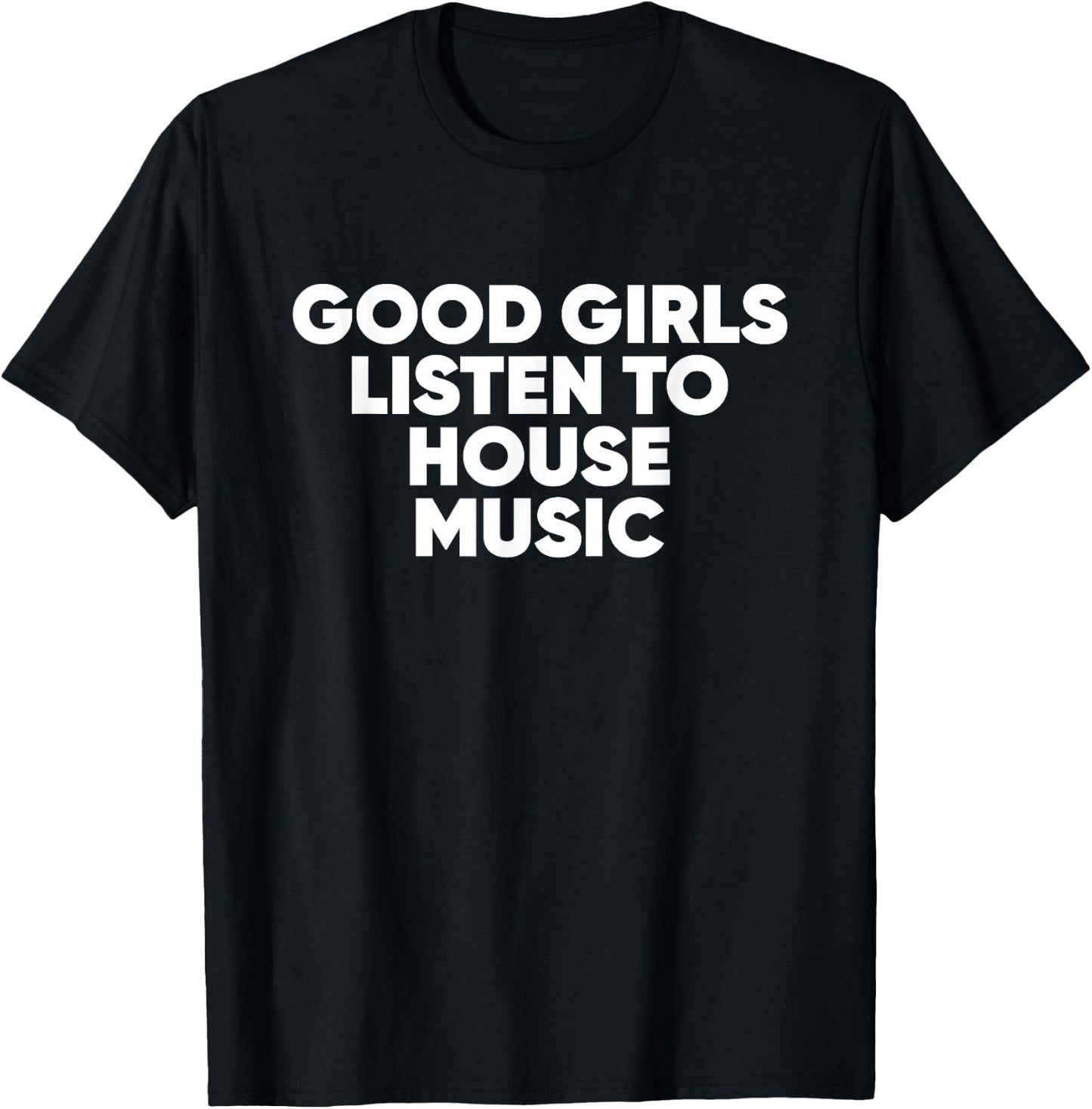 Good Girls Listen To House Music - EDM Rave T-Shirt - T-Shirt | Black