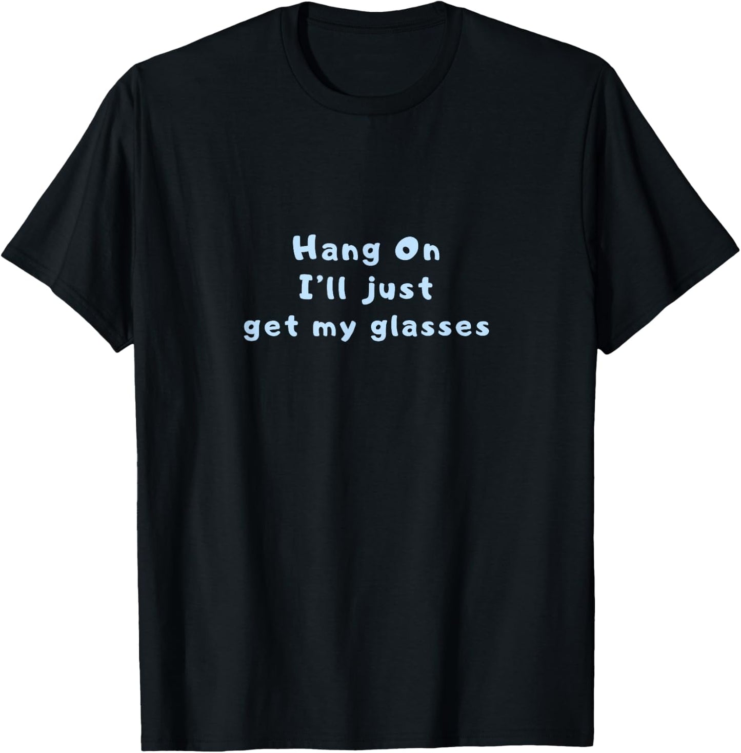 Hang On I'll Just Get My Glasses T-Shirt - T-Shirt | Black