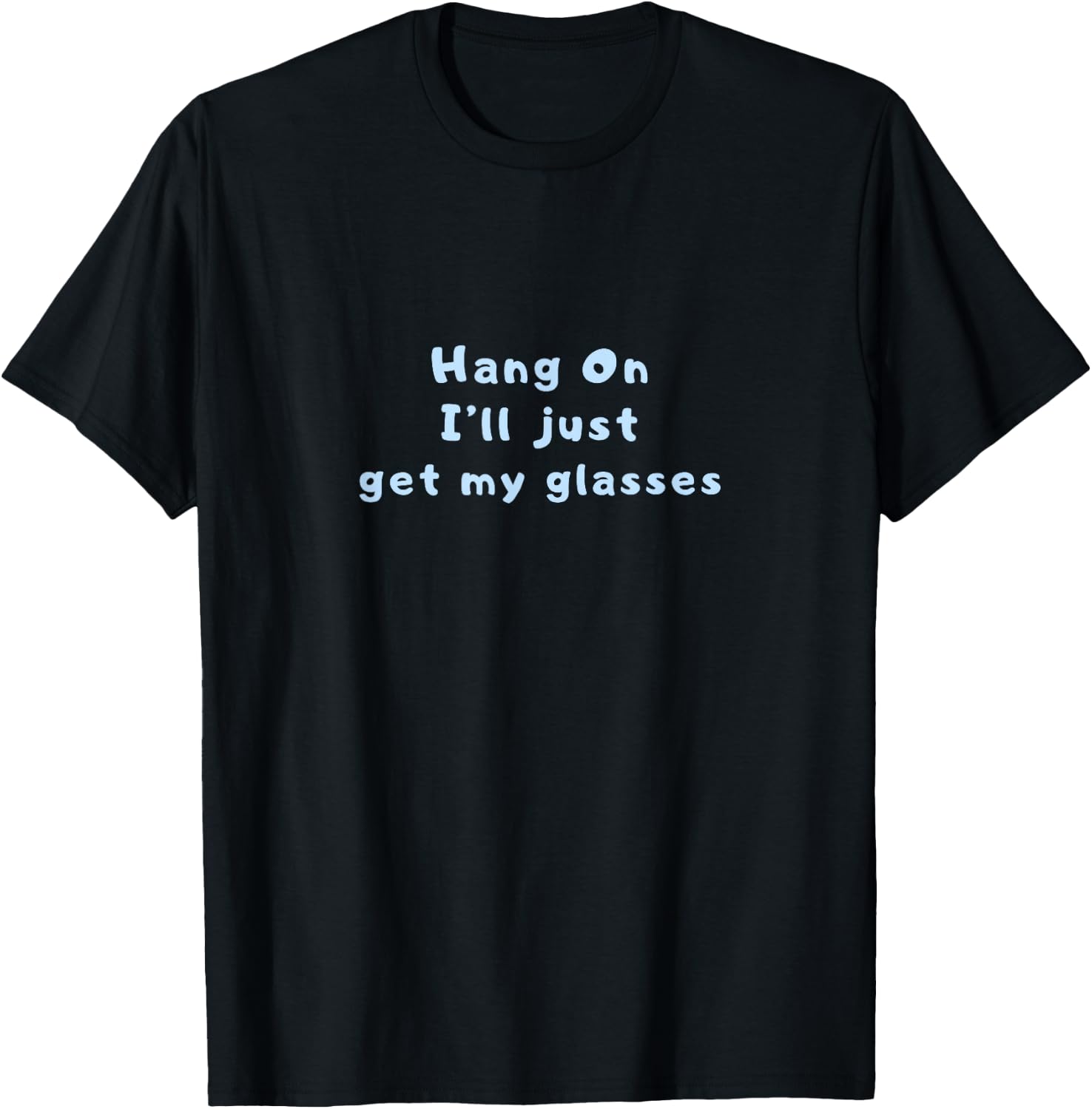 Hang On I'll Just Get My Glasses T-Shirt - T-Shirt | Black
