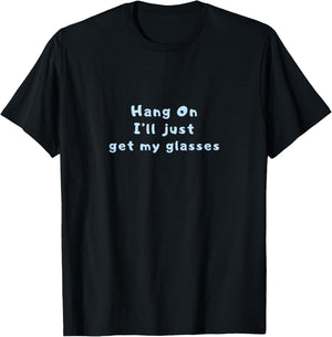 Hang On I'll Just Get My Glasses T-Shirt - T-Shirt | Black