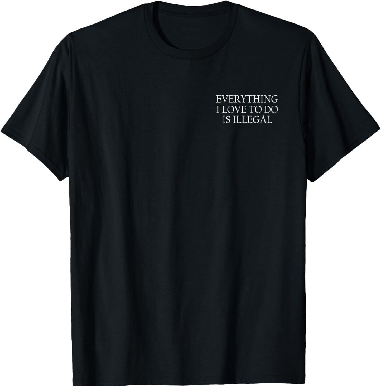Everything I Love To Do Is Illegal T-Shirt - T-Shirt | Black