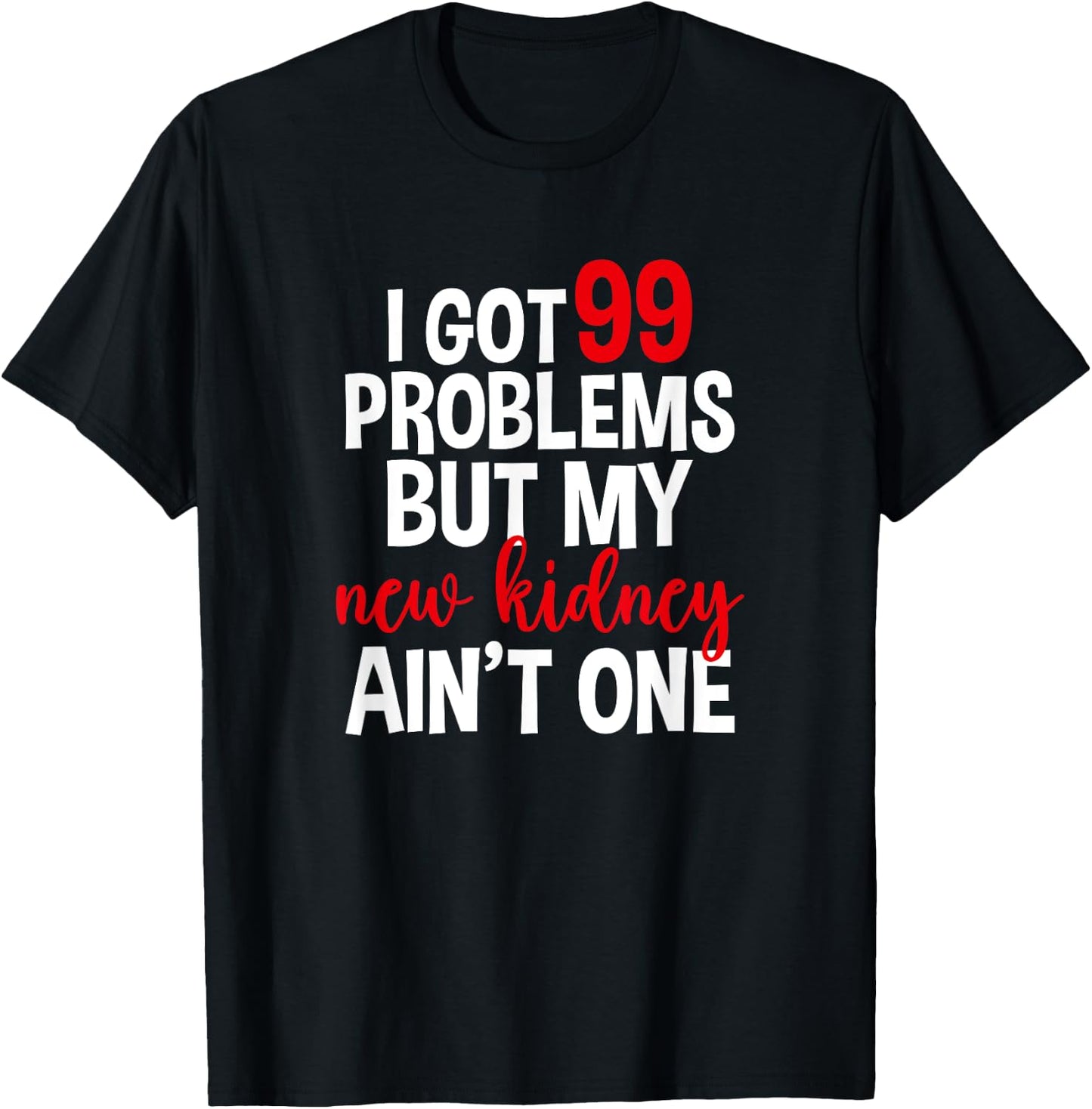 I Got 99 Problems But My New Kidney Ain't One T-Shirt - T-Shirt | Black