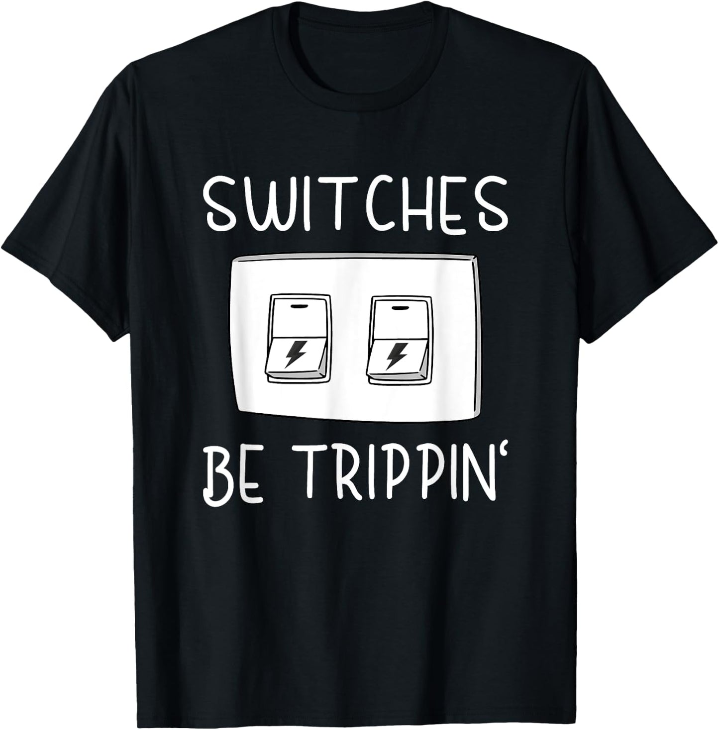 Switches Be Trippin Funny Electricity Electric Electrician T-Shirt - T-Shirt | Black