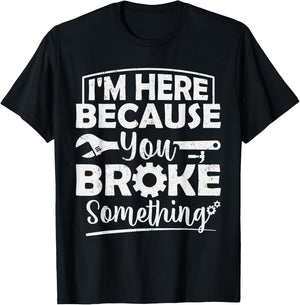 I'm Here Because You Broke Something Mechanic Handyman Men T-Shirt - T-Shirt | Black