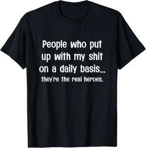 People Who Put Up With My Shit Daily - They're Real Heroes T-Shirt - T-Shirt | Black