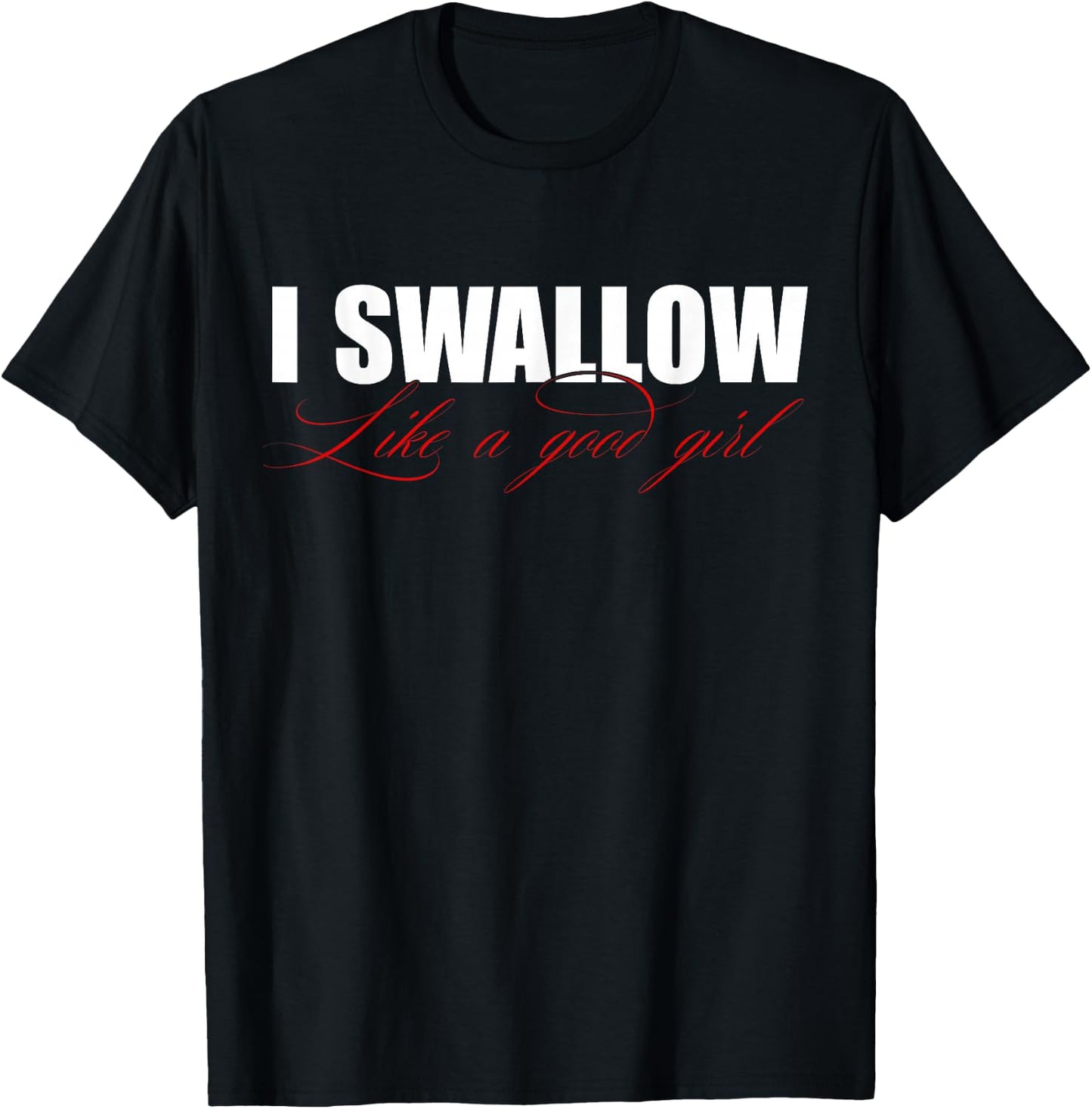I Swallow Like A Good Girl Apparel T-Shirt - T-Shirt | Black