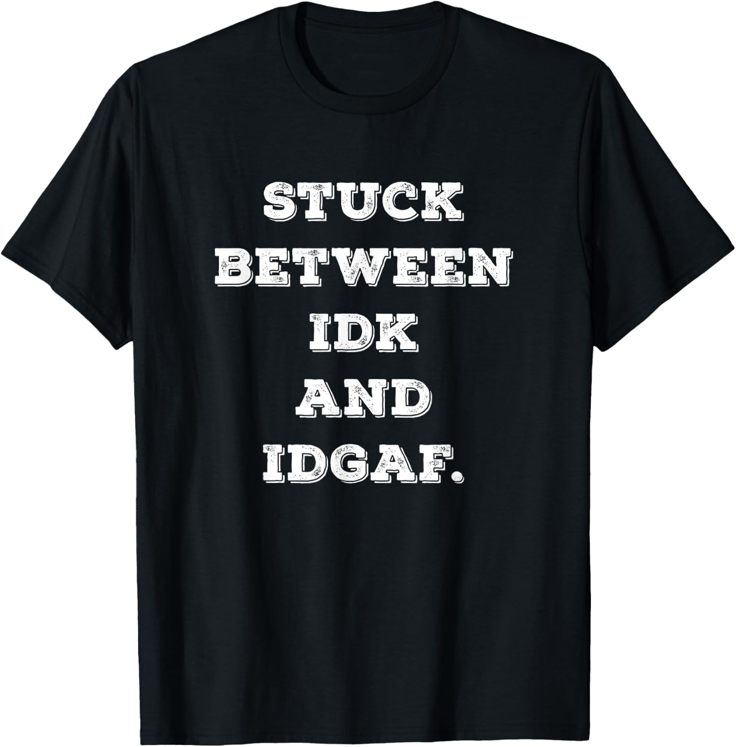Stuck Between IDK And IDGAF Funny Adult Sarcastic Don't Care T-Shirt - T-Shirt | Black