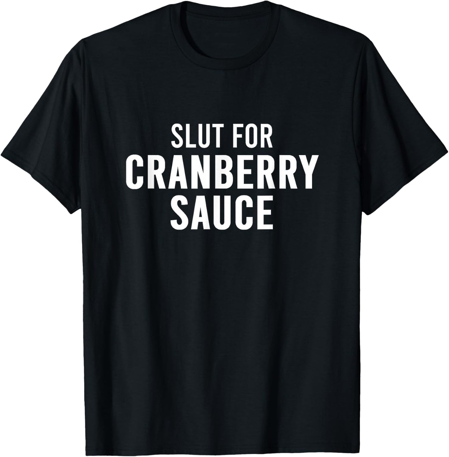 Slut For Cranberry Sauce - Funny Gag Gifts for Parties T-Shirt - T-Shirt | Black