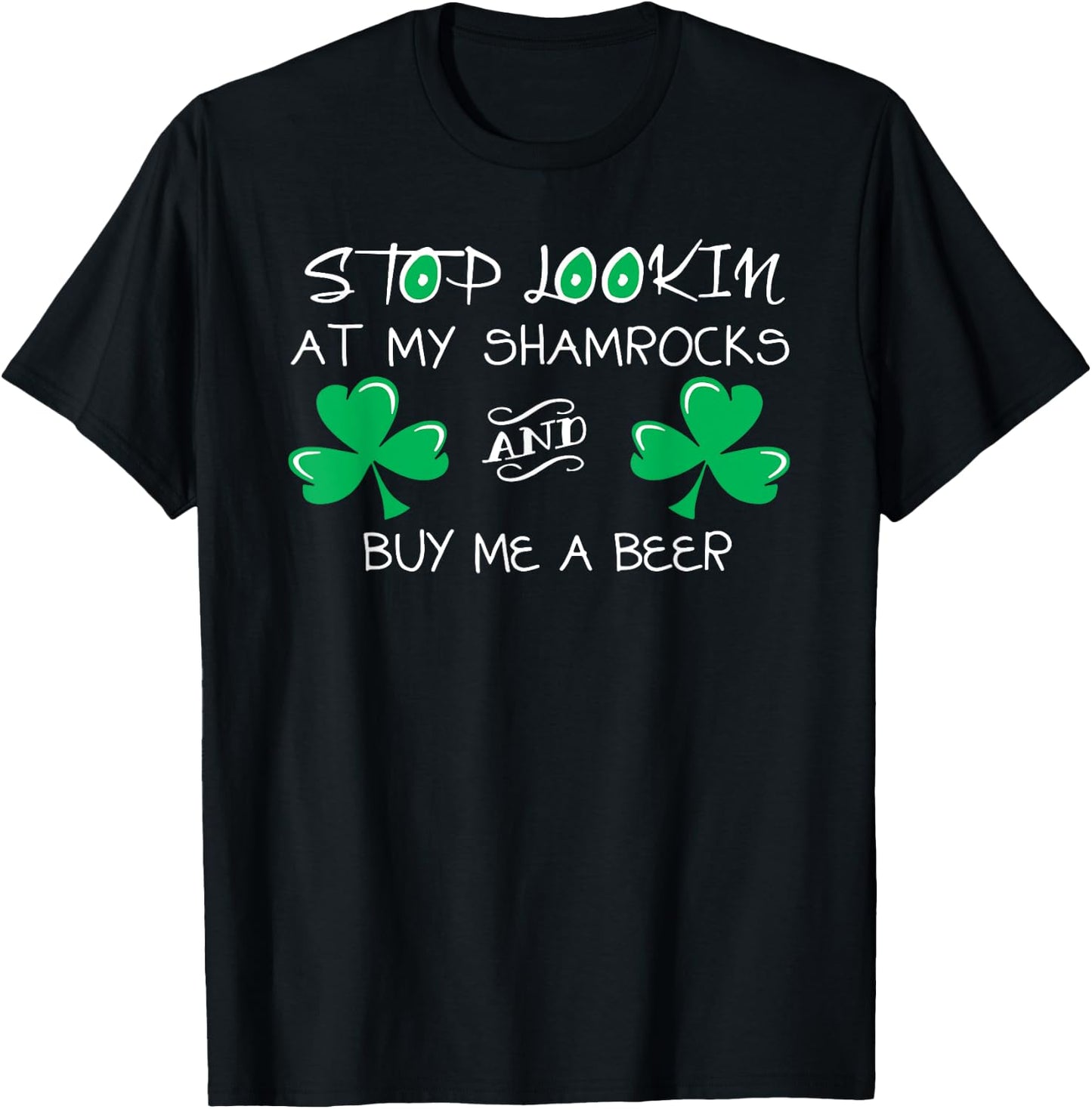 Stop Looking at My Shamrocks and Buy Me a Beer T-Shirt - T-Shirt | Black
