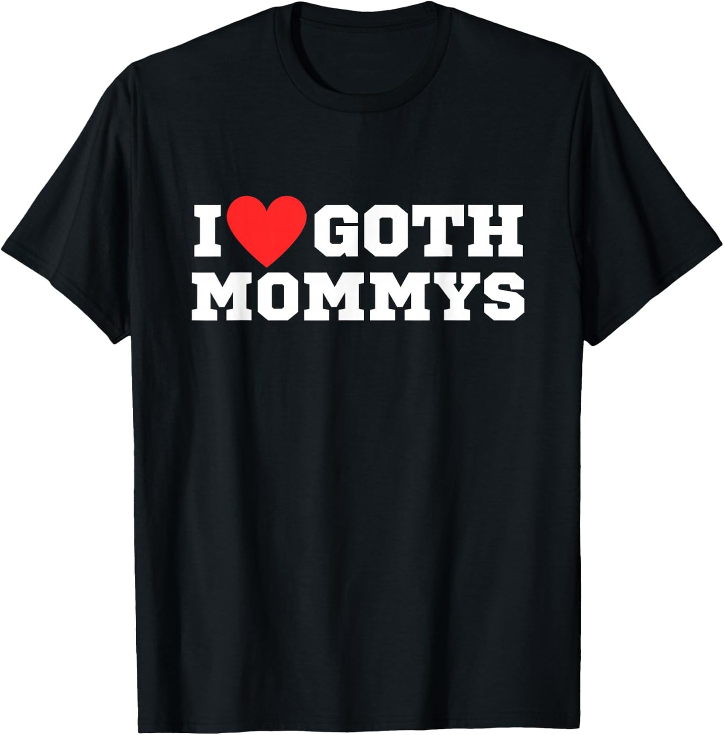 I Love Goth Mommys | I Love Goth Girls | I Heart Goth T-Shirt - T-Shirt | Black