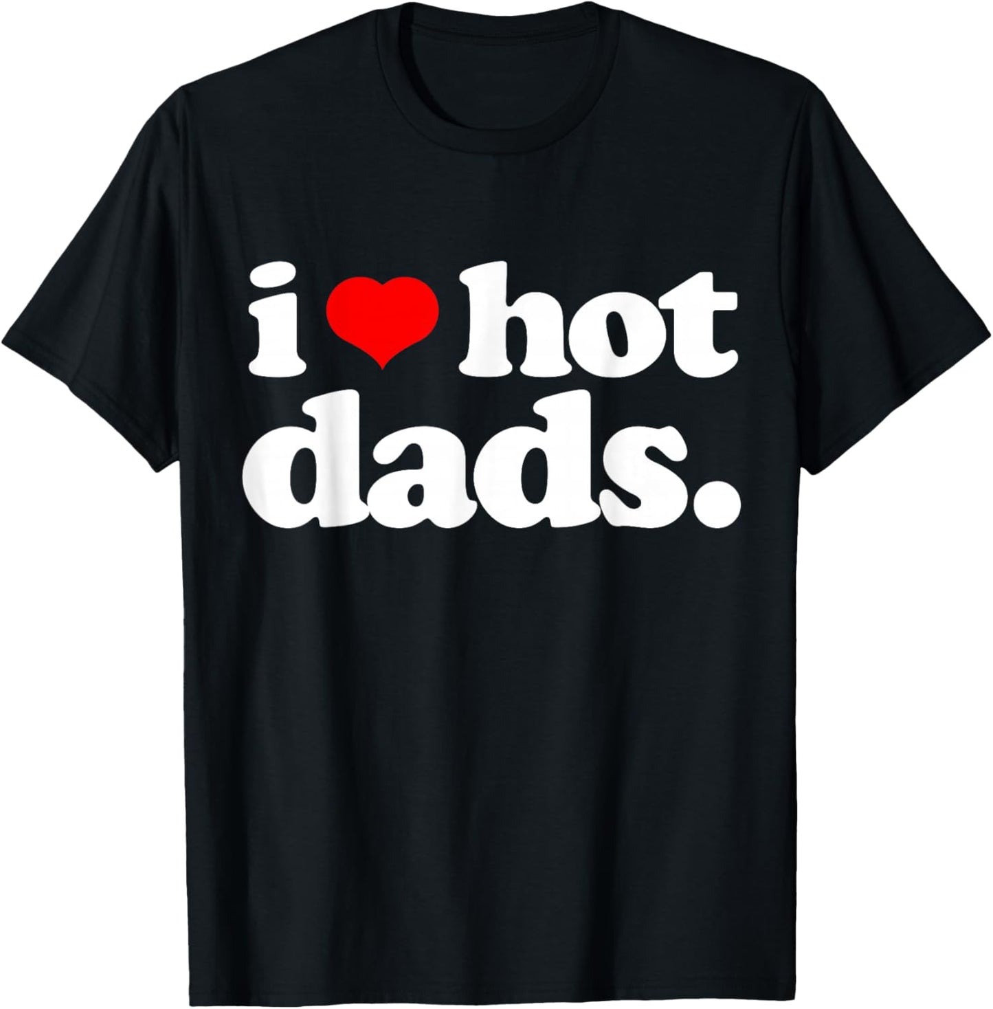 Funny I Love Hot Dads top for Hot Dad Joke I Heart Hot Dads T-Shirt - T-Shirt | Black