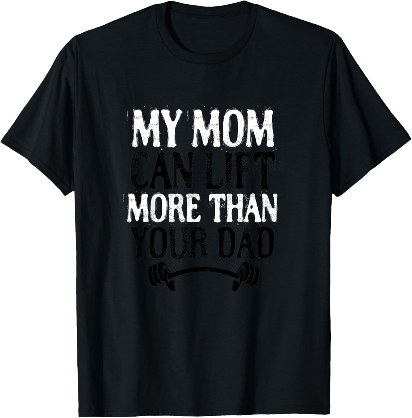 My Mom Can Lift More Than Your Dad Funny Fitness Bodybuilder T-Shirt - T-Shirt | Black