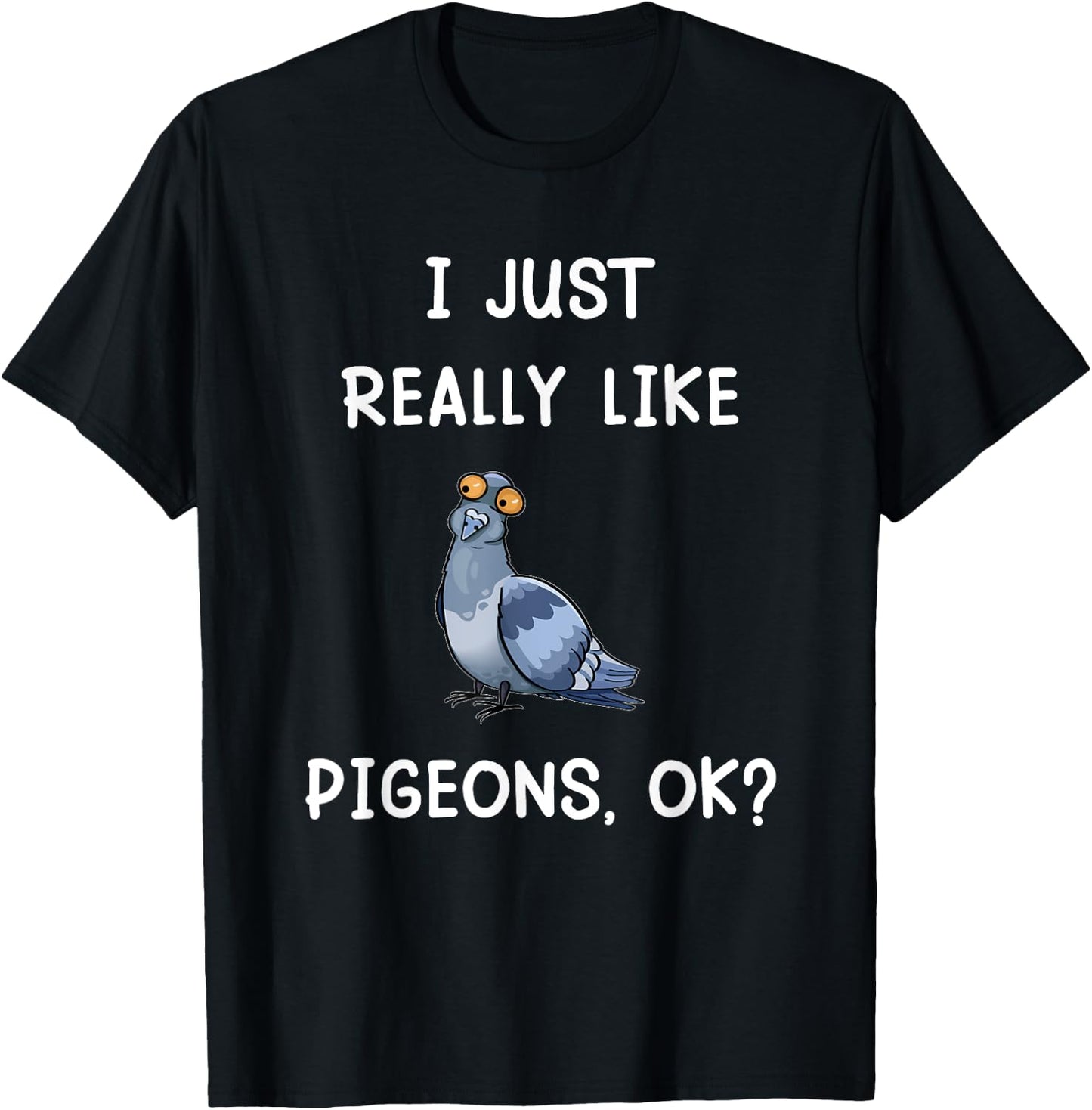 I Just Really Like Pigeons, OK? Funny Saying Pigeon Owner T-Shirt - T-Shirt | Black