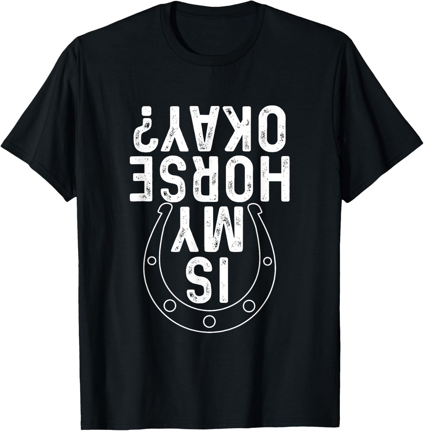 Is My Horse Okay - Horseshoe Horses Horseback Rider Horseman T-Shirt - T-Shirt | Black