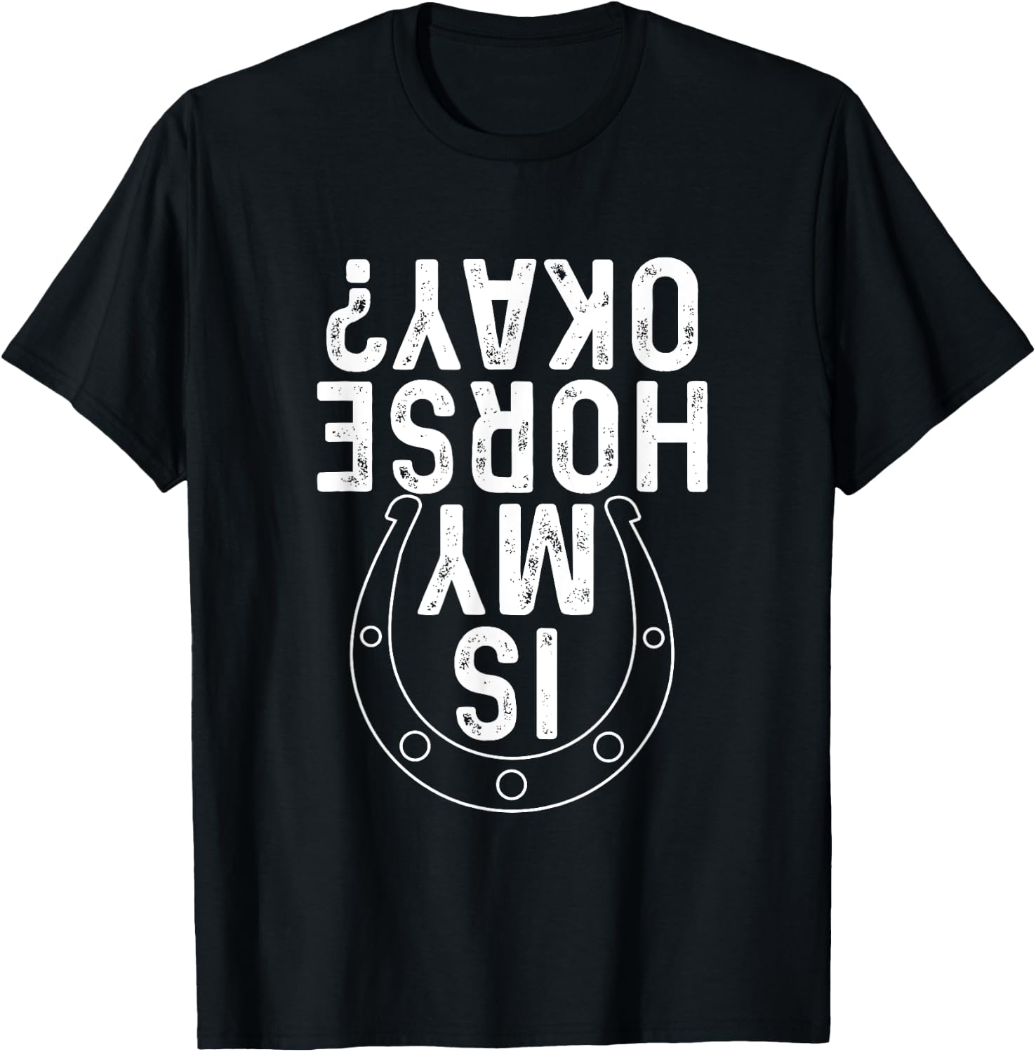 Is My Horse Okay - Horseshoe Horses Horseback Rider Horseman T-Shirt - T-Shirt | Black