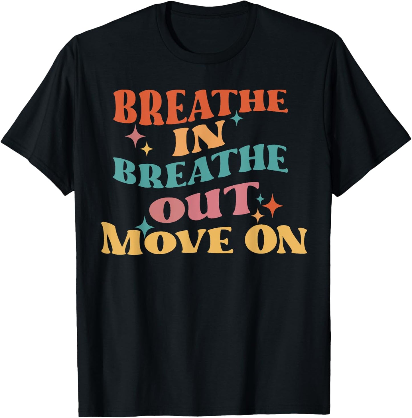 Breathe In Breathe Out Move On - Meditation Yoga Motivation T-Shirt - T-Shirt | Black